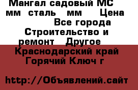 Мангал садовый МС-4 2мм.(сталь 2 мм.) › Цена ­ 4 000 - Все города Строительство и ремонт » Другое   . Краснодарский край,Горячий Ключ г.